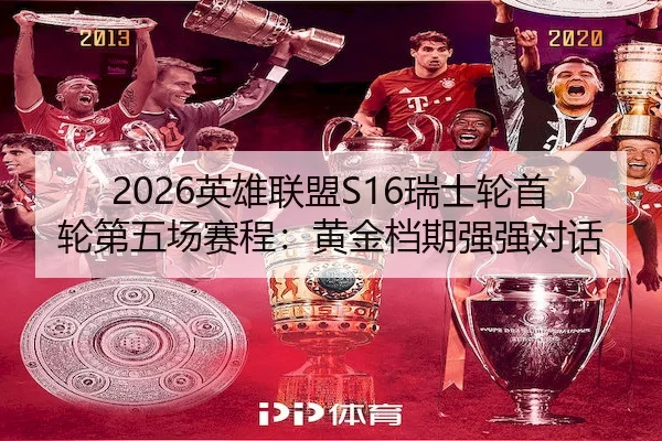 2026英雄联盟S16瑞士轮首轮第五场赛程：黄金档期强强对话